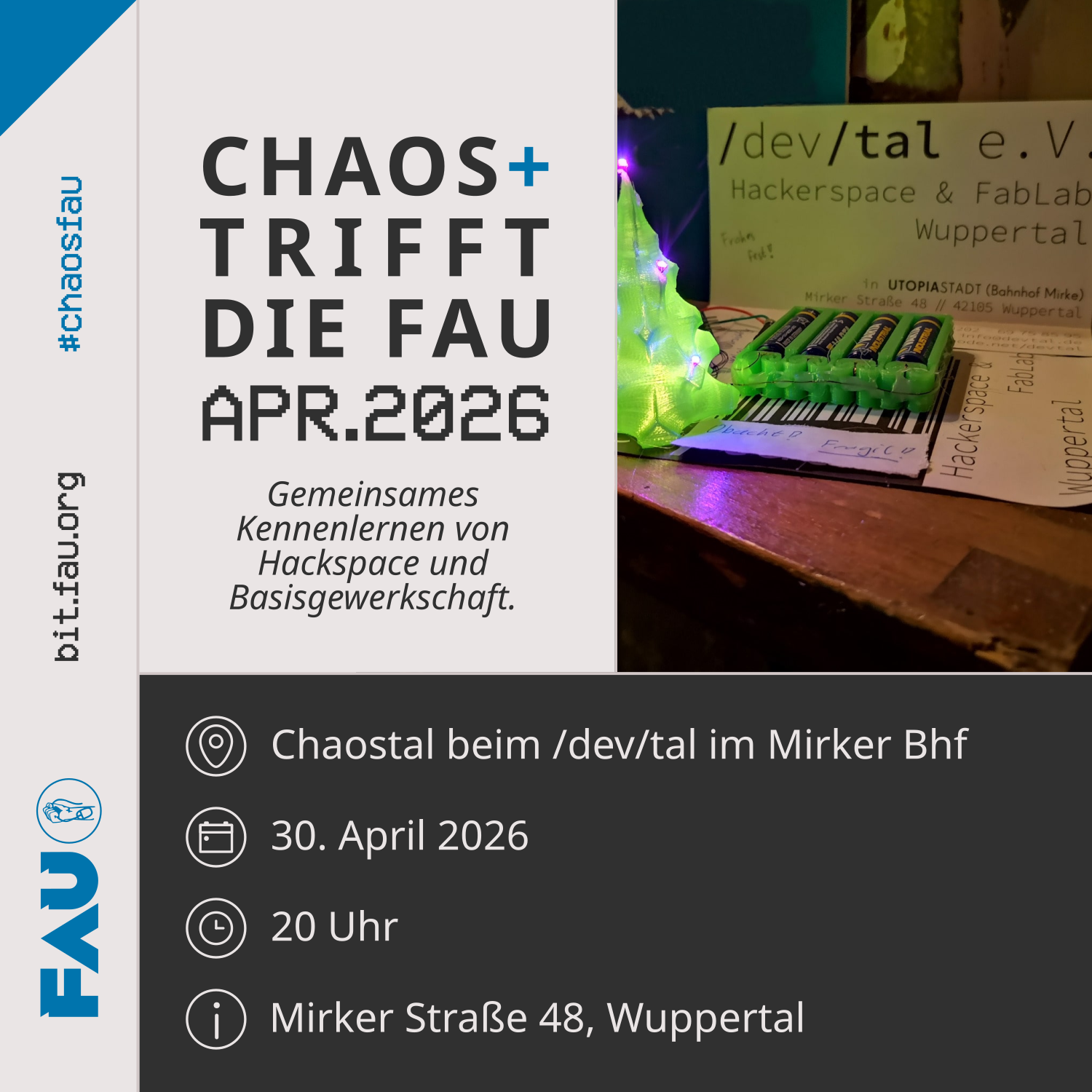 Sharepic mit dem Titel "Chaos+ trifft die FAU - April 2026. Gemeinsames Kennenlernen von Hackspace und Basisgewerkschaft". Ort: Chaostal beim /dev/tal im Mirker Bahnhof. Am 30. April 2026 um 20:00 Uhr. Adresse: Mirker Straße 48, Wuppertal. Rechts oben sieht man ein Foto des Ortes. Links ist das FAU Logo mit einer Faust die das Kabel einer PC-Maus festhält zu sehen. https://bit.fau.org #ChaosFau